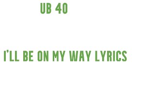 UB40 I'LL BE ON MY WAY LYRICS