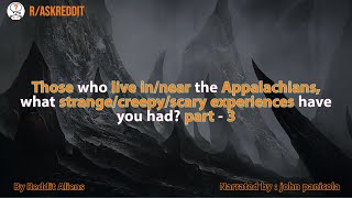 People who live near the Appalachians, Share their Creepy/ Scray Experiences  - Part 3