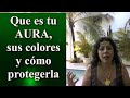 TU AURA: Que es, que significan sus COLORES y cómo limpiarla o PROTEGERLA