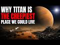 Why Living on Titan Would Be Far Creepier Than You Think - And It's Horrifying