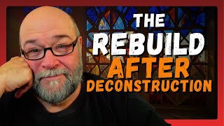 How to Rebuild Your Life After Deconstruction Without Losing God