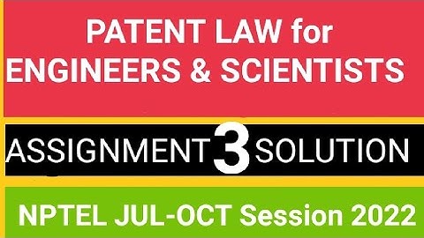 Patent Law for Engineers and Scientists  ASSIGNMENT 3 SOLUTION ||JUL-OCT 2022, Deadline:17 Aug. 2022