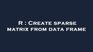 R : Create sparse matrix from data frame