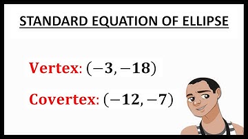 FINDING STANDARD EQUATION OF ELLIPSE WITH GIVEN VERTEX AND COVERTEX