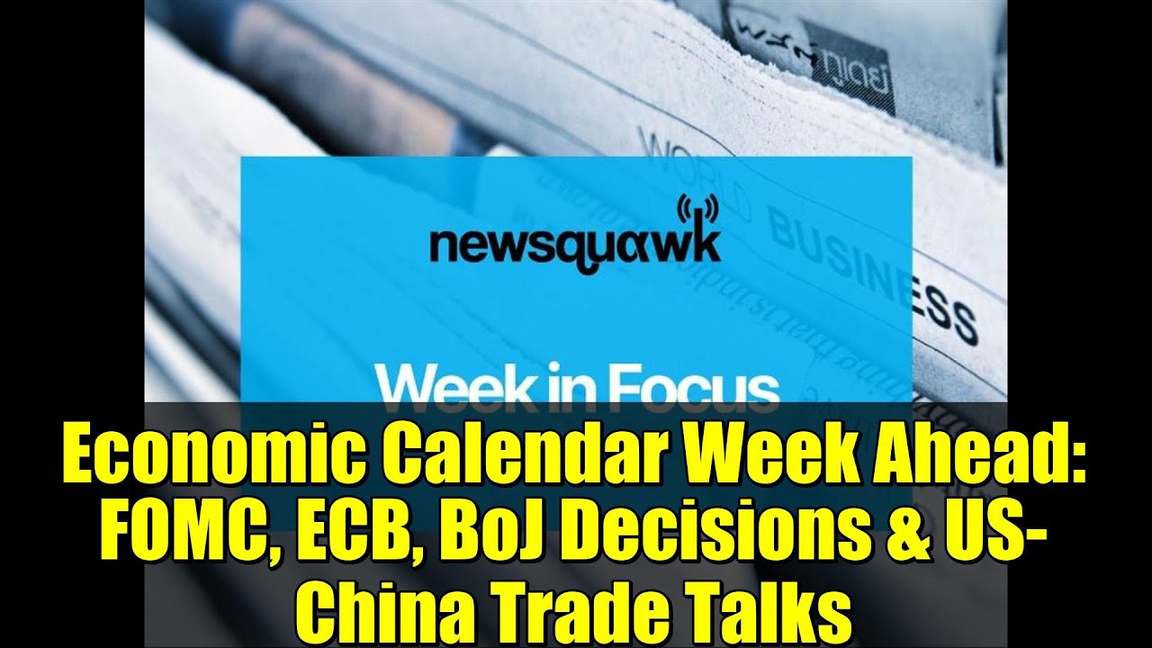 Economic Calendar Week Ahead: FOMC, ECB, BoJ Decisions & US-China Trade Talks