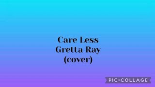 Care Less - Gretta Ray (cover)