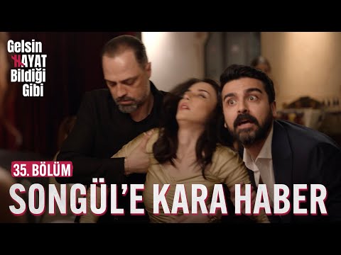 Songül'e Kara Haber - Gelsin Hayat Bildiği Gibi (35. Bölüm)