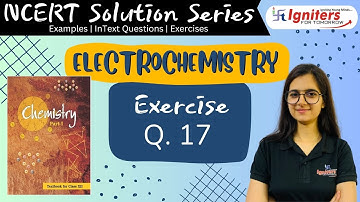 Exercise Question 17 - Electrochemistry | Class 12 | NCERT Solution Series | CHEMISTRY