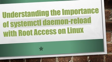 Understanding the Importance of systemctl daemon-reload with Root Access on Linux