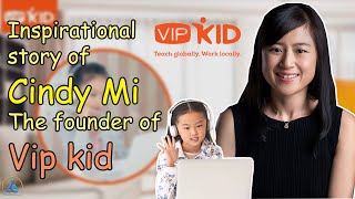 Inspirational Story Of CINDY MI - the founder of VIP KID ( by: meditateray )