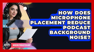 How Does Microphone Placement Reduce Podcast Background Noise? - Modern Podcaster Hub