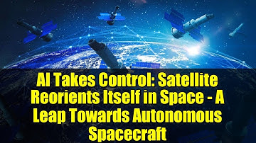 AI Takes Control: Satellite Reorients Itself in Space - A Leap Towards Autonomous Spacecraft