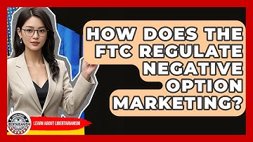 How Does The FTC Regulate Negative Option Marketing? - Learn About Libertarianism