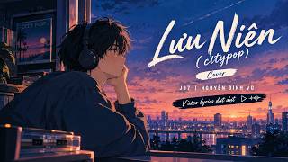 Lưu Niên(citypop) - Cover Nguyễn Đình Vũ | J97 - Lyrics video dựt dựt