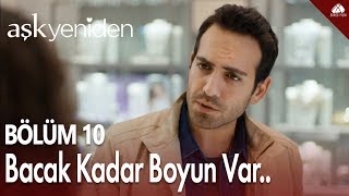 Aşk Yeniden - Bacak kadar boyun var... / 10.Bölüm