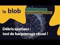 Actu de science  dbris spatiaux  test de harponnage russi 