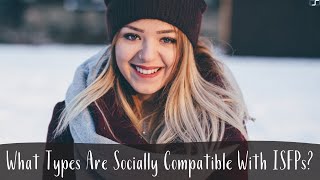 What Types Are Socially Compatible With ISFPs? | Cognitive Functions | CS Joseph