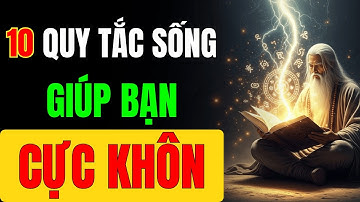 Cổ Nhân Dạy: 10 Quy Tắc Giúp Bạn Sống Khôn Hơn 90% Người Ngoài Kia