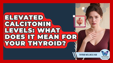 Elevated Calcitonin Levels: What Does It Mean For Your Thyroid? - Thyroid Wellness Hub