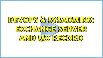 DevOps & SysAdmins: Exchange server and MX record (2 Solutions!!)