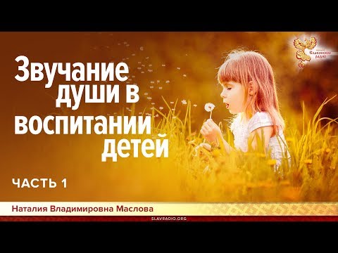 Звучание души в воспитании детей. Наталия Маслова. Часть 1