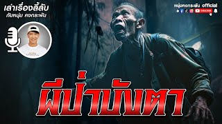 เล่าเรื่องลี้ลับ กับ หนุ่ม คงกระพัน | ผีป่าบังตา