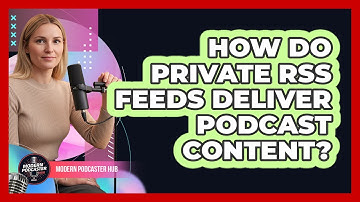 How Do Private RSS Feeds Deliver Podcast Content?