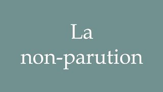 How To Pronounce La Non-Parution Non-Publication Correctly In French