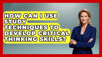 How Can I Use Study Techniques to Develop Critical Thinking Skills? | Ultimate Study Hacks