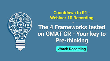 Webinar 10 - The 4 CR Frameworks tested on GMAT - Your key to Pre-thinking - Session Recording