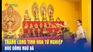Thăng Long tinh hoa tứ nghiệp: Đúc đồng Ngũ Xã- Báo QĐND