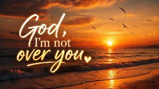 God I’m Not Over You (Healing Sad Song | 3AM Vibes)