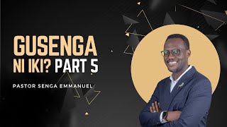 Gusenga Ni Iki? | Part 5| Pr. Senga Emmanuel
