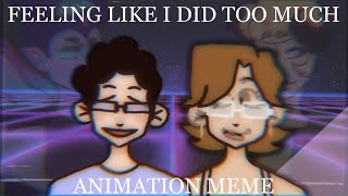 FEELING LIKE I DID TOO MUCH | ANIMATION MEME