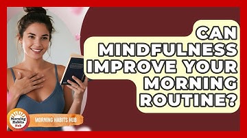 Can Mindfulness Improve Your Morning Routine? - Morning Habits Hub