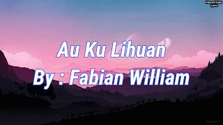 Download lagu Fabian William - Au Ku Lihuan Lirik Lagu