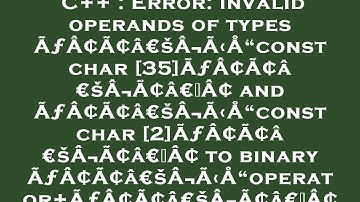 C++ : Error: invalid operands of types ÃƒÂ¢Ã¢â€šÂ¬Ã‹Å“const char [35]ÃƒÂ¢Ã¢â€šÂ¬Ã¢â€žÂ¢ and ÃƒÂ¢Ã¢â€