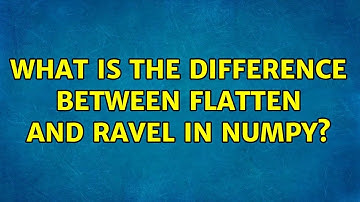 What is the difference between flatten and ravel in numpy?