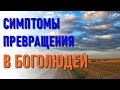 🔹СИМПТОМЫ ПРЕВРАЩЕНИЯ В БОГОЛЮДЕЙ