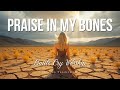 Praise In My Bones Prophetic Warfare Worship Song For Breakthrough 2025 mp3