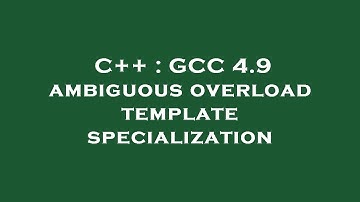 C++ : GCC 4.9 ambiguous overload template specialization
