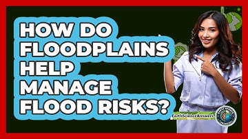 How Do Floodplains Help Manage Flood Risks? - Earth Science Answers