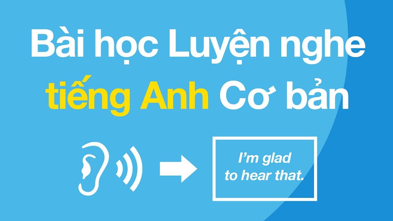 Học nghe tiếng anh cơ bản | Bài học Luyện nghe tiếng Anh Cơ bản – Cải thiện Kỹ năng Nghe tiếng Anh của Bạn