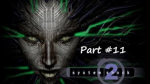 Lets Play System Shock 2 - Part 11 - [HD] with commentary