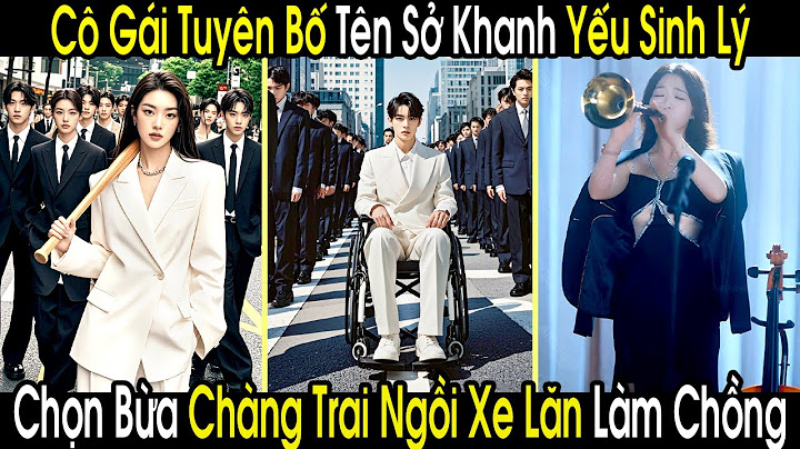 Cô Gái Tuyên Bố Tên Sở Khanh Bị Yếu Sinh Lý Rồi Chọn Bừa Chàng Trai Ngồi Xe Lăn Làm Chồng Mới