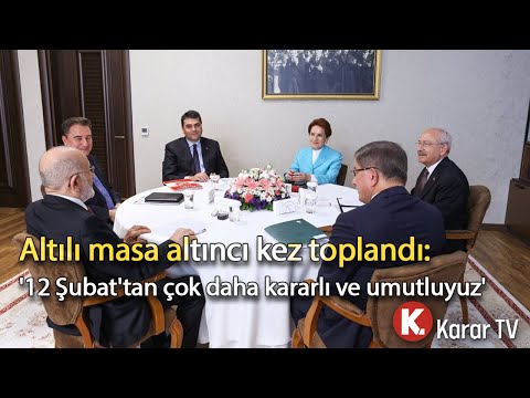 Altılı Masa Altıncı Kez Toplandı: "12 Şubat'tan Çok Daha Kararlı Ve Umutluyuz"