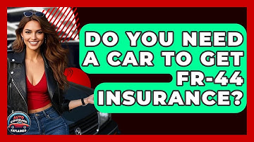 Do You Need A Car To Get FR-44 Insurance? - Auto Coverage Explained