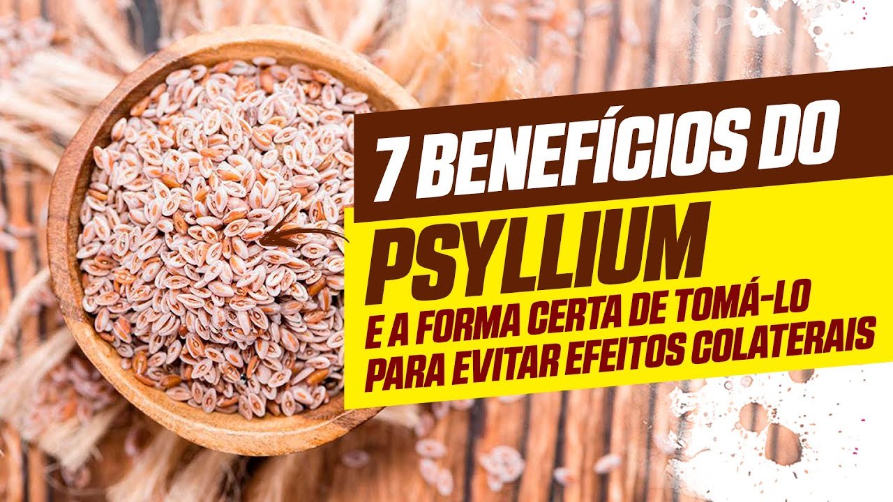 7 benefícios do psyllium e a forma certa de tomálo para evitar efeitos