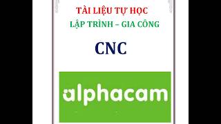 Tài liệu tự học alphacam, học alphacam ngành gỗ, hướng dẫn tự học alphacam từ cơ bản đến nâng cao.