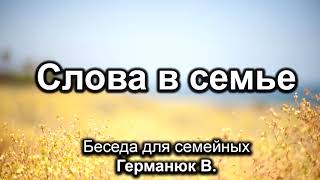 Слова в семье. Германюк В. Беседа для семейных. МСЦ ЕХБ